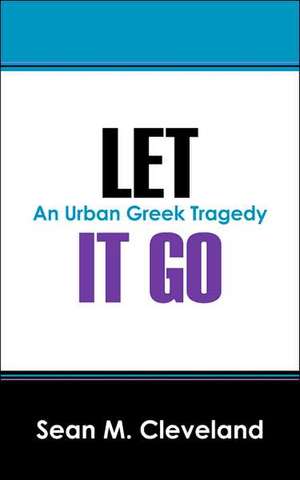 Let It Go: An Urban Greek Tragedy de Sean M. Cleveland