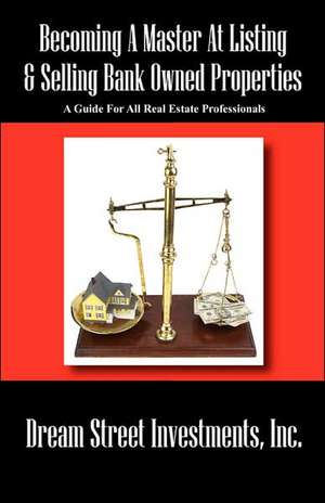 Becoming A Master At Listing & Selling Bank Owned Properties: A Guide For All Real Estate Professionals de Dream Street Investments Inc