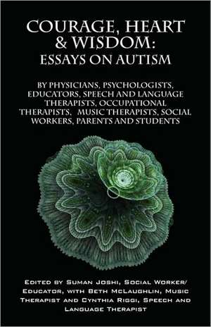 Courage, Heart & Wisdom: By Physicians, Psychologists, Educators, Speech and Language Therapists, Occupational Therapists, Mu de Suman Joshi