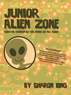 Junior Alien Zone: Creative Experiences for Hands of All Ages! de SHARON KING