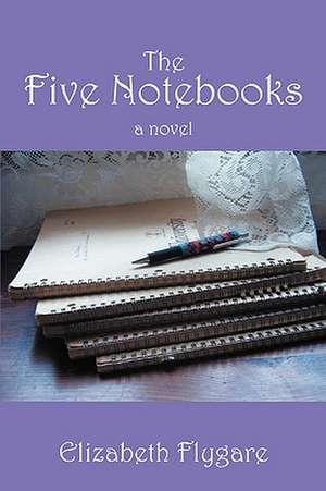 The Five Notebooks: a novel de Elizabeth Flygare