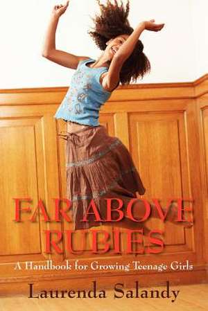 Far Above Rubies: A Handbook for Growing Teenage Girls de Laurenda Salandy