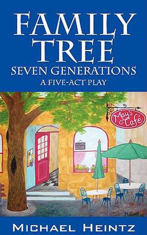 Family Tree: Seven Generations - A Five-ACT Play de Michael Heintz