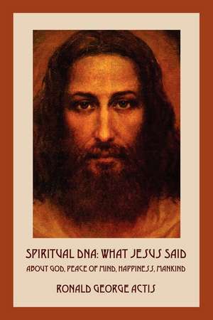 Spiritual DNA: What Jesus Said About God, Peace of Mind, Happiness, Mankind de Ronald George Actis