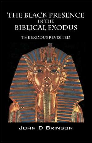 The Black Presence in the Biblical Exodus: The Exodus Revisited de John D. Brinson MDIV