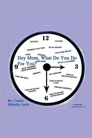 Hey Mom, What Do You Do For You? de Connie Michelle Lerch