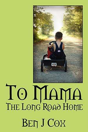 To Mama: The Long Road Home de Ben J Cox