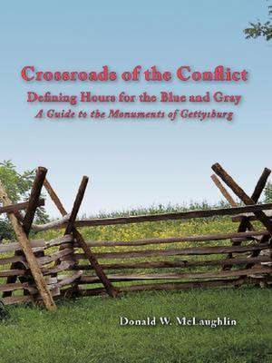 Crossroads of the Conflict: Defining Hours for the Blue and Gray: A Guide to the Monuments of Gettysburg de Donald W Mclaughlin