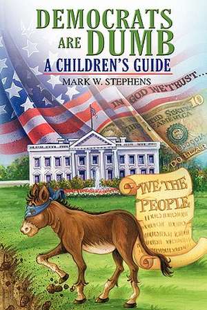 Democrats Are Dumb: A Children's Guide de Mark W. Stephens