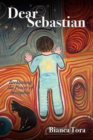 Dear Sebastian: Reclaiming the Power of Metaphor de Bianca Tora