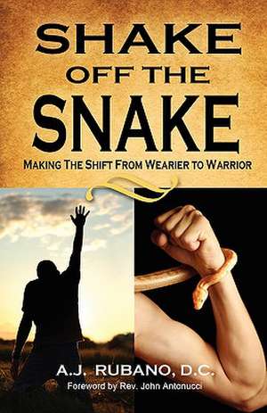 Shake Off The Snake: Making the Shift from Wearier to Warrior de A J Rubano D C