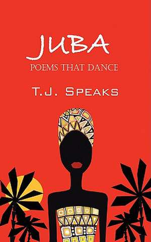 Juba: Poems That Dance de T J Speaks