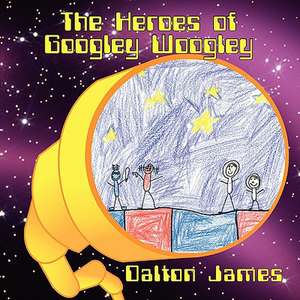 The Heroes of Googley Woogley de Dalton James