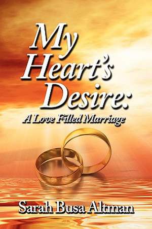 My Heart's Desire: A Love Filled Marriage de Sarah Busa Altman