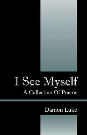 I See Myself: A Collection Of Poems de Damon E Luke