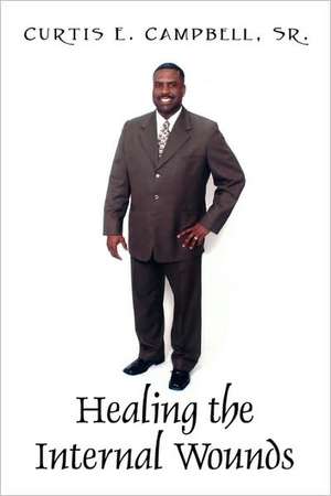 Healing the Internal Wounds de Curtis E Campbell Sr