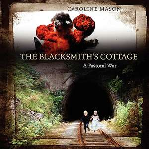 The Blacksmith's Cottage: A Pastoral War de Caroline Mason