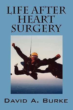 Life After Heart Surgery de David A. Burke