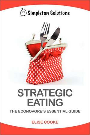 Strategic Eating: The Econovore's Essential Guide de Elise Cooke