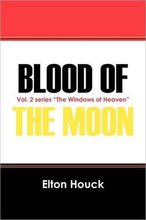 Blood of the Moon: Vol. 2 Series the Windows of Heaven de Elton Houck