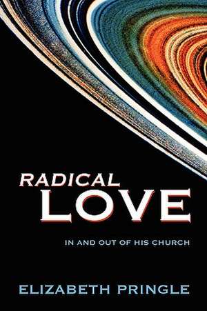 Radical Love: In and Out of His Church de Elizabeth Pringle