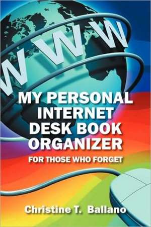 My Personal Internet Desk Book Organizer: For Those Who Forget de Christine T Ballano