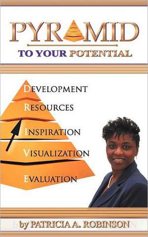 Pyramid To Your Potential: Cultivating Change de Patricia A Robinson