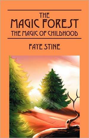 The Magic Forest: The Magic of Childhood de Faye Stine