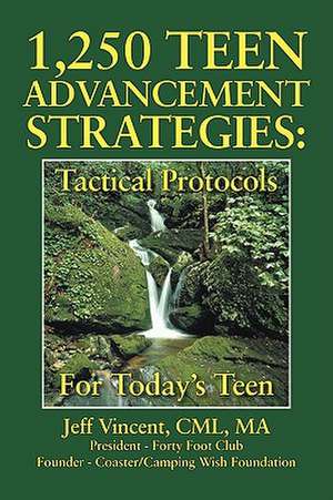 1.250 Teen Advancement Strategies: Tactical Protocols for Today's Successful Teen de Jeff Vincent CML MA