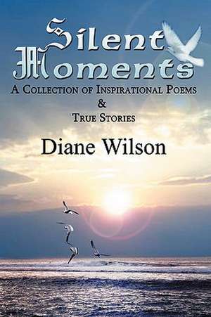 Silent Moments: A Collection of Poems & True Stories de Diane Wilson