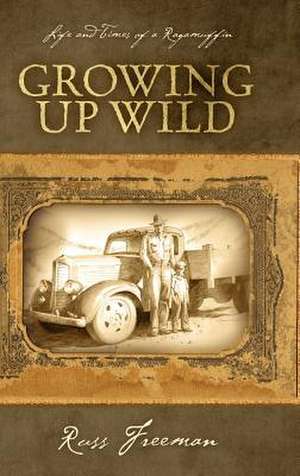 Life and Times of a Ragamuffin: Growing Up Wild de Russ Freeman