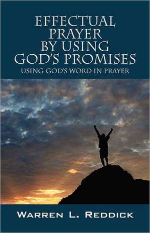 Effectual Prayer by Using God's Promises: Using God's Words in Prayer de Warren L Reddick