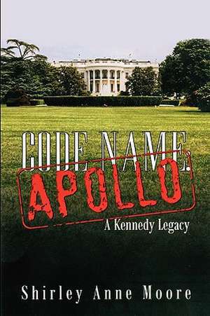 Code Name Apollo: A Kennedy Legacy de Shirley Anne Moore