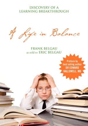 A Life in Balance: Discovery of a Learning Breakthrough de Frank Belgau