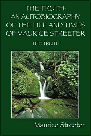 The Truth: An Autobiography of The Life and Times of Maurice Streeter: The Truth de Maurice Streeter