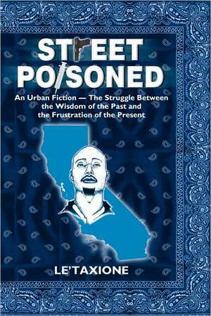 Street Poisoned: An Urban Fiction - The Struggle Between the Wisdom of the Past and the Frustration of the Present de Le'Taxione