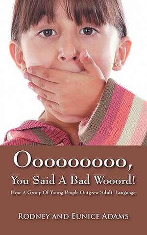 Ooooooooo, You Said a Bad Wooord!: How a Group of Young People Outgrew 'Adult' Language de Rodney Adams