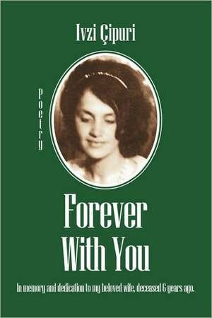 Forever With You: In memory and dedication to my beloved wife, deceased 6 years ago. de Ivzi Cipuri