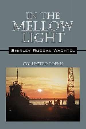 In The Mellow Light: Collected Poems de Shirley Russak Wachtel