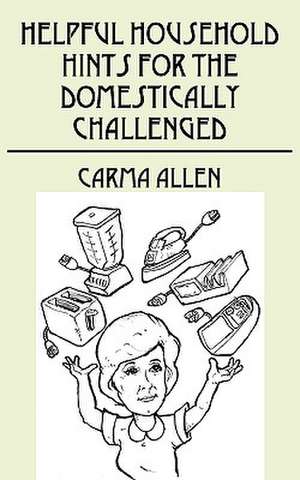 Helpful Household Hints for the Domestically Challenged de Carma Allen