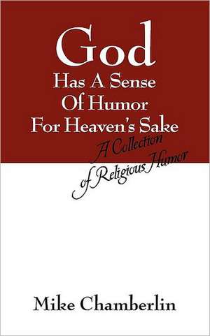 God Has A Sense Of Humor For Heaven's Sake: A Collection of Religious Humor de Mike Chamberlin