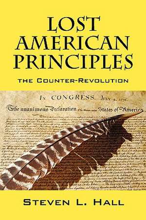 Lost American Principles: The Counter-Revolution de Steven L Hall