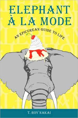 Elephant à la Mode: An Epicurean Guide to Life de T Roy Nakai