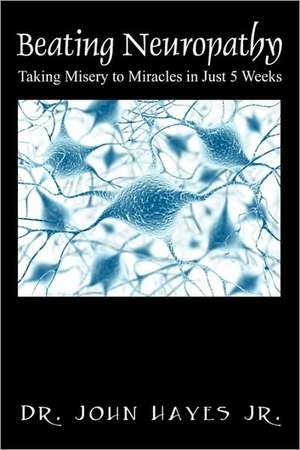 Beating Neuropathy: Taking Misery to Miracles in Just 5 Weeks de JOHN J. REESE