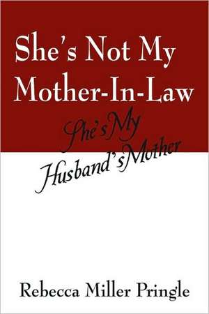 She's Not My Mother-In-Law: She's My Husband's Mother de Rebecca Miller Pringle