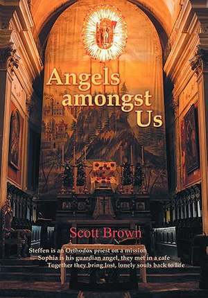 Angels Amongst Us: Steffen Is an Orthodox Priest on a Mission; Sophia Is His Guardian Angel, They Met in a Cafe; Together They Bring Lost de Scott Brown