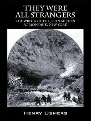 They Were All Strangers: The Wreck of the John Milton at Montauk, New York de Henry Osmers