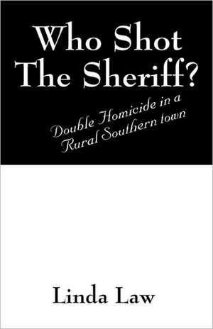 Who Shot The Sheriff?: Double Homicide in a Rural Southern Town de Linda Law