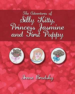 The Adventures of Silly Kitty, Princess Jasmine and First Puppy de Irene Brodsky