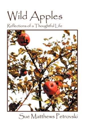 Wild Apples: Reflections of a Thoughtful Life de Sue Matthews Petrovski